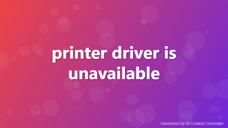 printer driver is unavailable